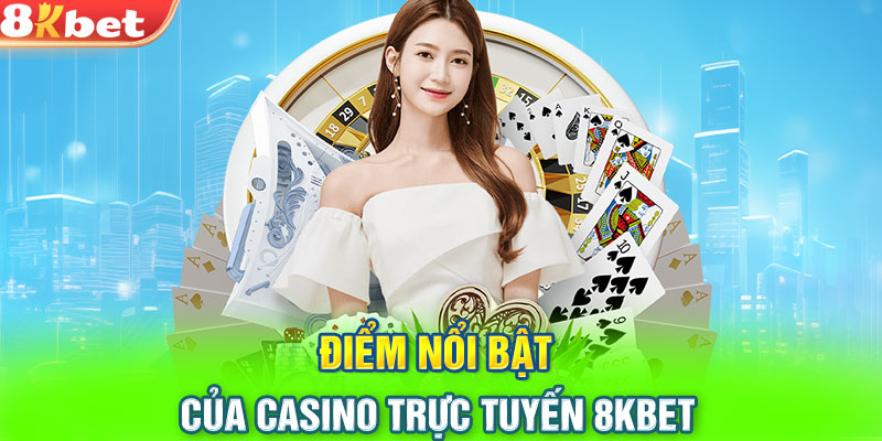 Điểm nổi bật của casino trực tuyến 8KBET