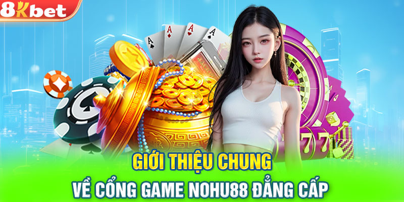 Giới thiệu chung về cổng game Nohu88 đẳng cấp