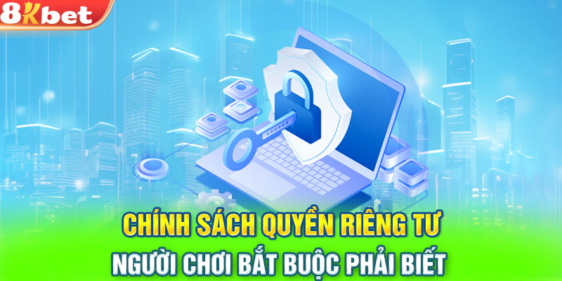 Chính sách quyền riêng tư người chơi bắt buộc phải biết