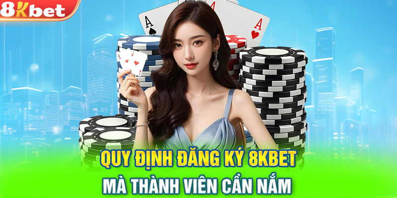 Quy định đăng ký 8KBET mà thành viên cần nắm 