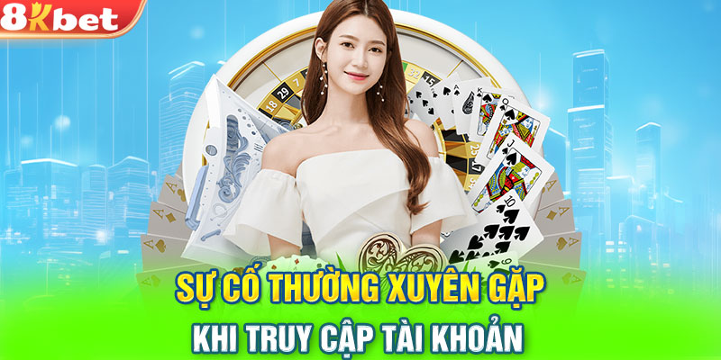 Sự cố thường xuyên gặp khi truy cập tài khoản