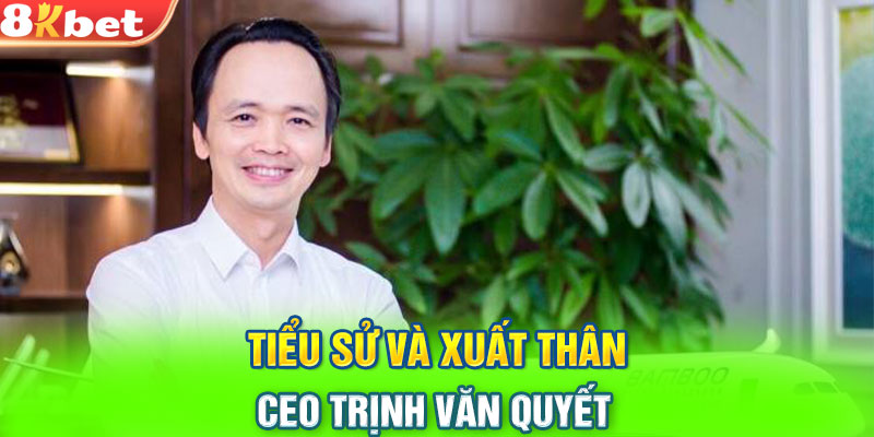 Tiểu sử và xuất thân CEO Trịnh Văn Quyết